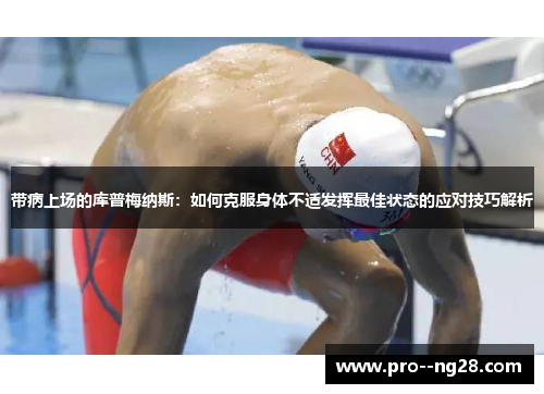带病上场的库普梅纳斯：如何克服身体不适发挥最佳状态的应对技巧解析