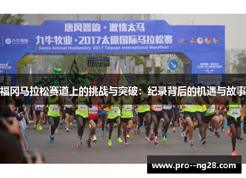 福冈马拉松赛道上的挑战与突破：纪录背后的机遇与故事