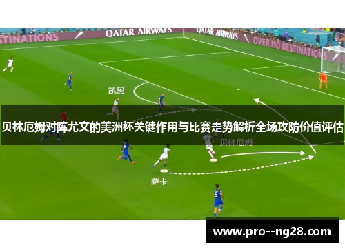 贝林厄姆对阵尤文的美洲杯关键作用与比赛走势解析全场攻防价值评估