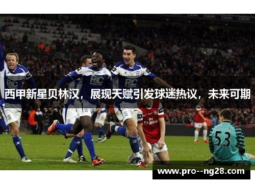 西甲新星贝林汉，展现天赋引发球迷热议，未来可期